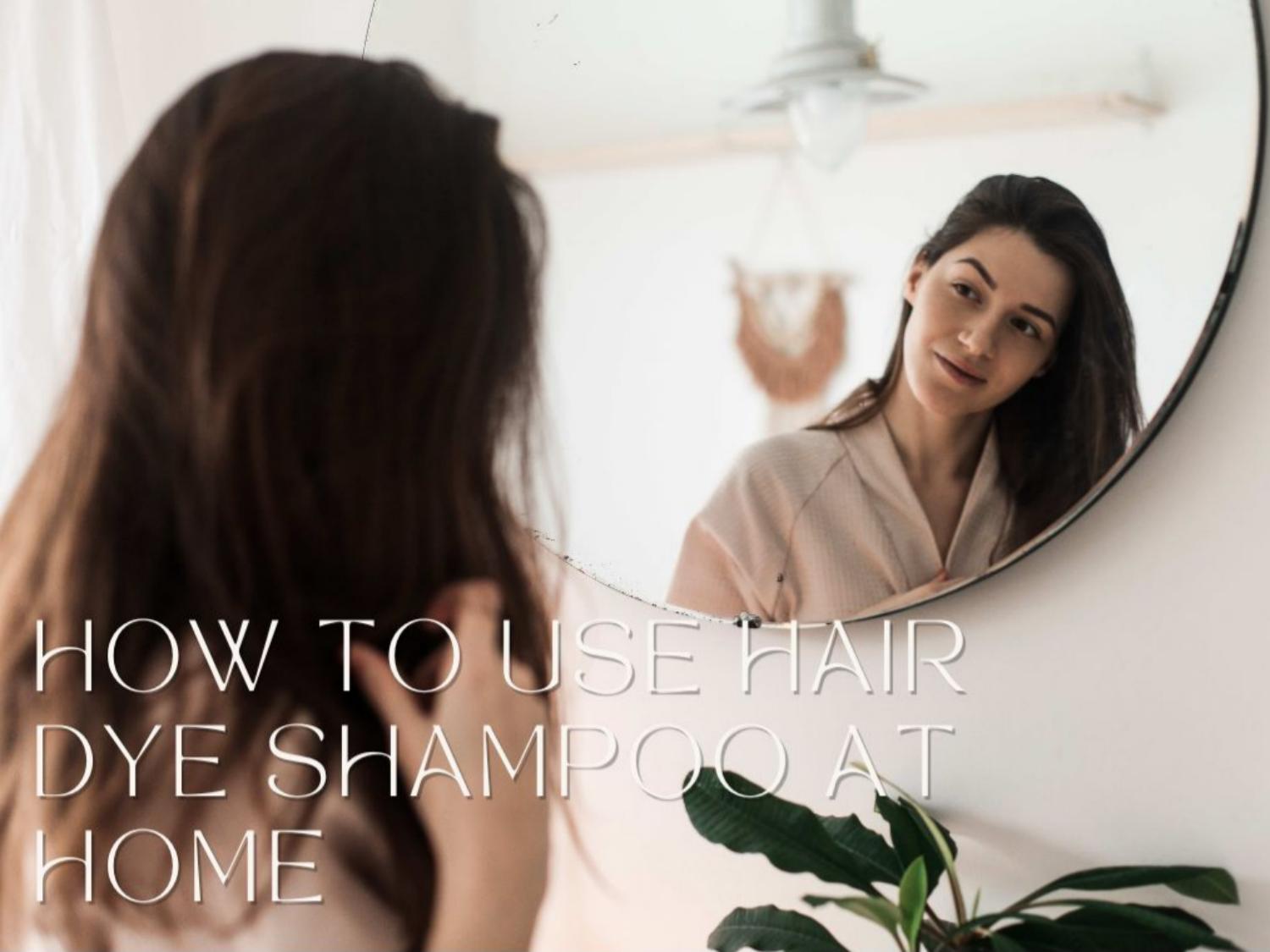 How to Use Hair Dye Shampoo Step by Step at Home