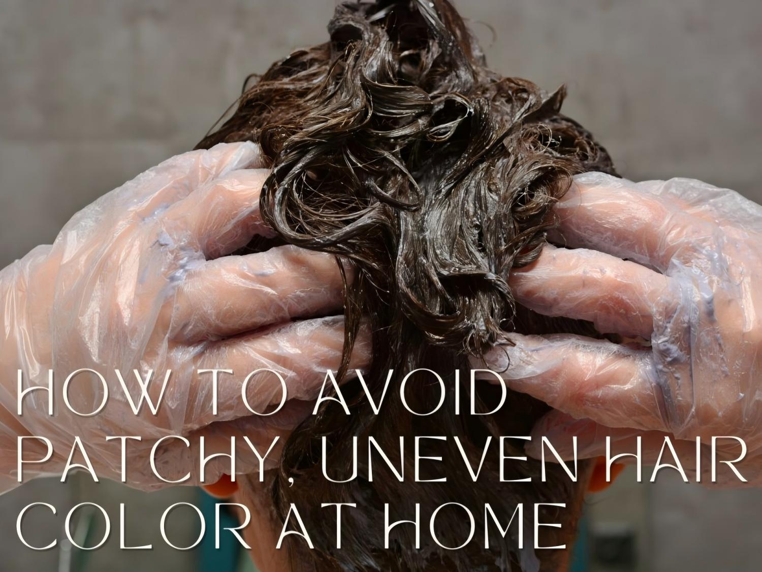 How to Avoid Patchy, Uneven Hair Color at Home